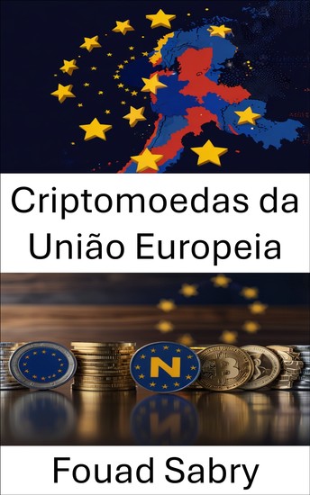 Criptomoedas da União Europeia - Navegando em Estruturas Regulatórias e Dinâmicas de Mercado - cover
