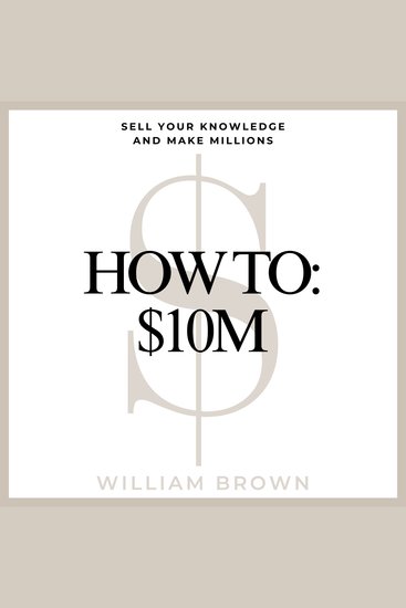 How To: $10M - Sell Your Knowledge And Make Millions - cover