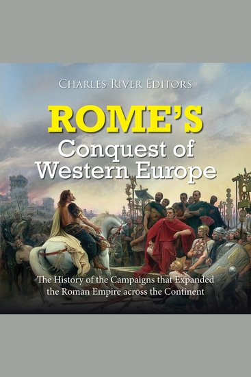 Rome’s Conquest of Western Europe: The History of the Campaigns that Expanded the Roman Empire across the Continent - cover