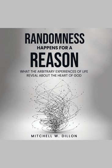 Randomness Happens For A Reason - What The Arbitrary Experiences Of Life Reveal About The Heart Of God - cover
