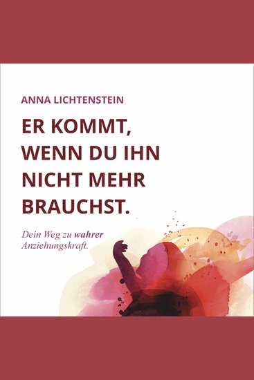 Er kommt wenn du ihn nicht mehr brauchst - Dein Weg zu wahrer Anziehungskraft - cover