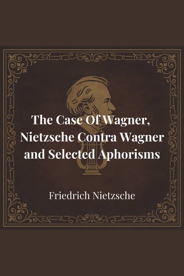 The Case Of Wagner Nietzsche Contra Wagner and Selected Aphorisms - cover
