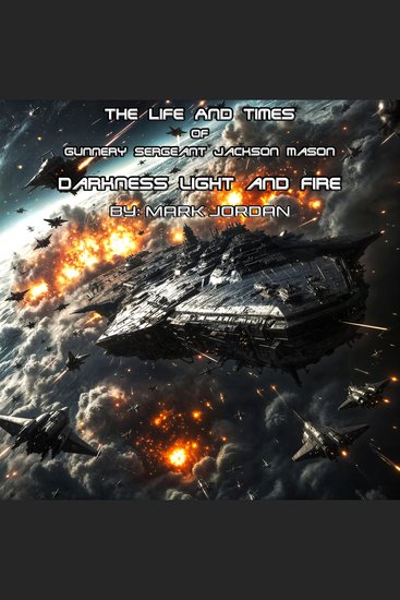 The Life and Times of Gunnery Sergeant Jackson Mason - Darkness Light and Fire - cover