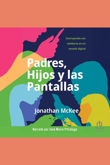 Padres hijos y las pantallas - Instruyendo con sabiduría en un mundo digital - cover
