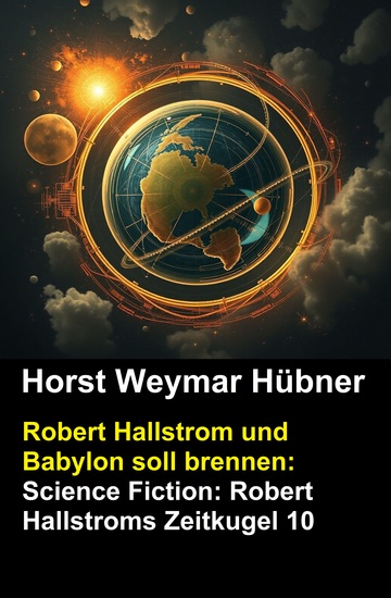 Robert Hallstrom und Babylon soll brennen: Science Fiction: Robert Hallstroms Zeitkugel 10 - cover