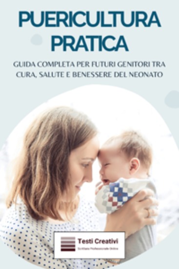 Puericultura Pratica - Guida Completa per Futuri Genitori tra Cura Salute e Benessere del Neonato - cover