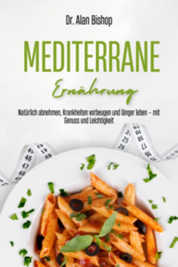 Mediterrane Ernährung - Natürlich abnehmen Krankheiten vorbeugen und länger leben – mit Genuss und Leichtigkeit - cover