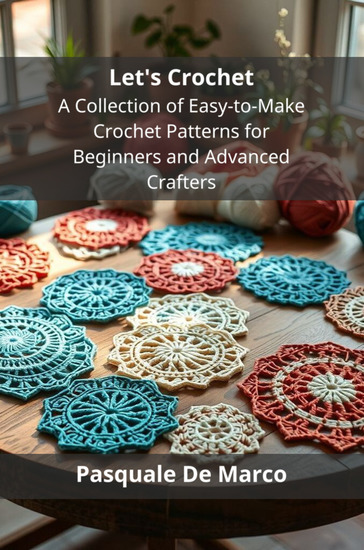 Let's Crochet - A Collection of Easy-to-Make Crochet Patterns for Beginners and Advanced Crafters - cover