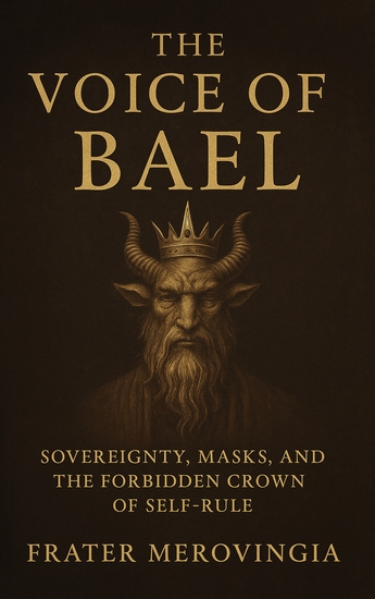 The Voice of Bael - Sovereignty Masks and the Forbidden Crown of Self-Rule - cover