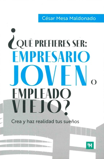 ¿Qué prefieres ser: empresario joven o empleado viejo? - Crea y haz realidad tus sueños - cover