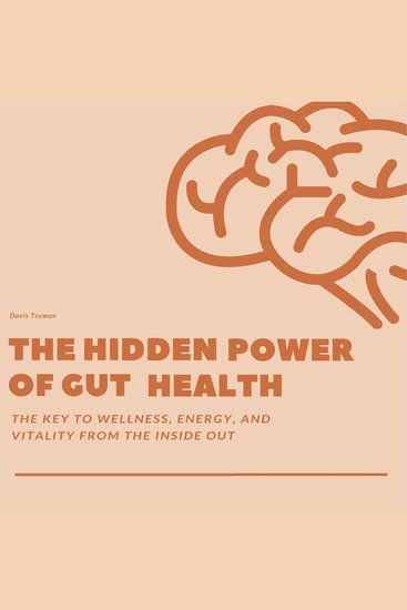 The Hidden Power of Gut Health - The Key to Wellness Energy And Vitality From The Inside Out - cover