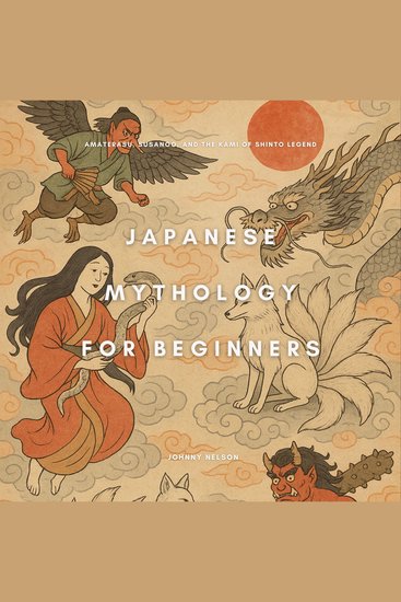 Japanese Mythology for Beginners - Amaterasu Susanoo and the Kami of Shinto Legend - cover
