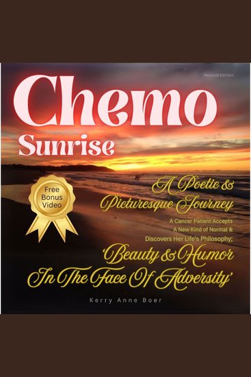 Chemo Sunrise - A Poetic & Picturesque Journey - A Cancer Patient Accepts A New Kind of Normal & Discovers Her Life's Philosophy; 'Beauty & Humor In The Face Of Adversity' - cover