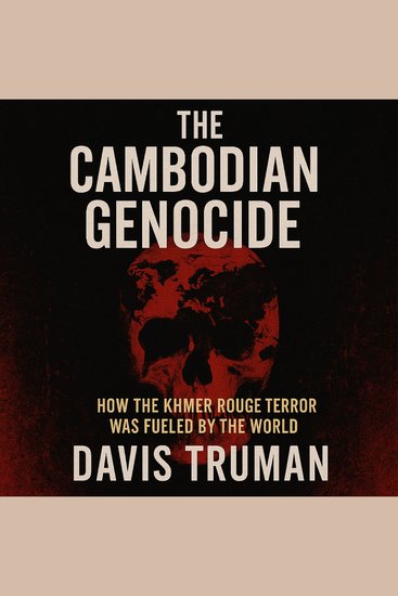 The Cambodian Genocide - How The Khmer Rouge Terror Was Fueled by The World - cover