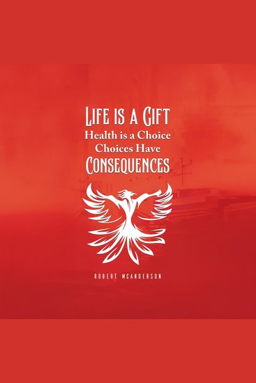 Life is a Gift - Health is a Choice Choices Have Consequences - cover