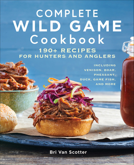 Complete Wild Game Cookbook - 190+ Recipes for Hunters and Anglers - cover
