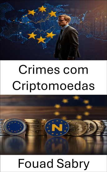 Crimes com Criptomoedas - Desvendando o lado obscuro das finanças digitais na União Europeia - cover