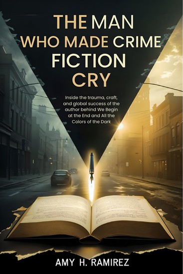 The Man Who Made Crime Fiction Cry - Inside the trauma craft and global success of the author behind We Begin at the End and All the Colors of the Dark - cover
