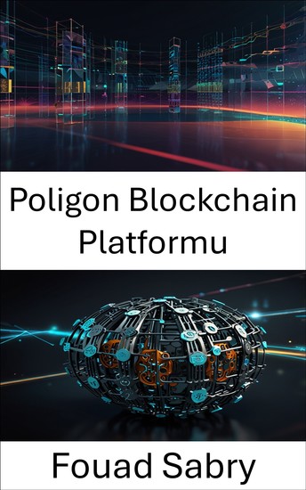 Poligon Blockchain Platformu - Ölçeklenebilir ve Güvenli Blockchain Teknolojisiyle Merkezi Olmayan Ekosistemler Oluşturma - cover