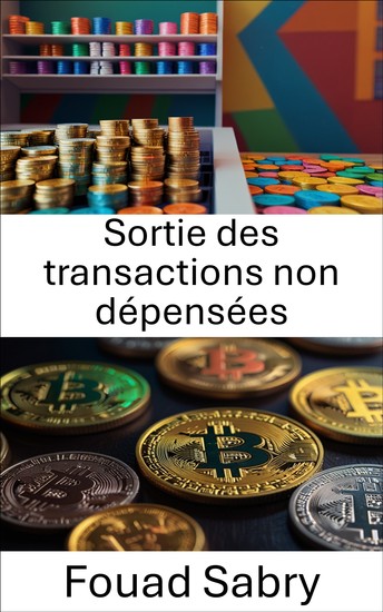 Sortie des transactions non dépensées - Comprendre les fondements des transactions d'actifs numériques au sein des systèmes blockchain - cover
