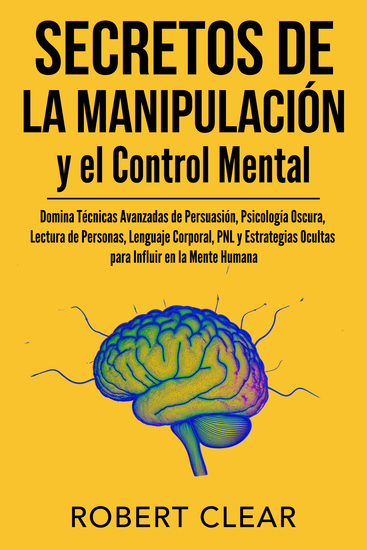 Secretos de la Manipulación y el Control Mental - Domina Técnicas Avanzadas de Persuasión Psicología Oscura Lectura de Personas Lenguaje Corporal PNL y Estrategias Ocultas para Influir en la Mente Humana - cover