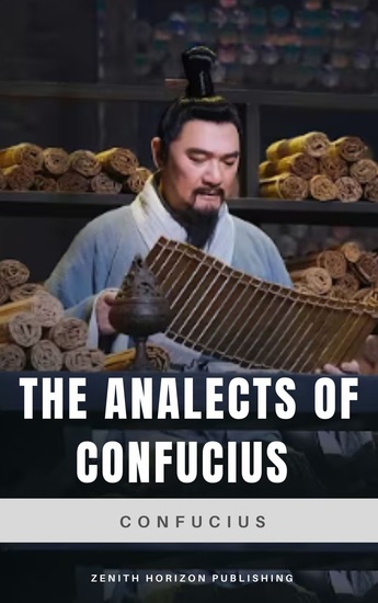 The Analects of Confucius - Ancient Wisdom for Modern Life — Timeless Teachings on Ethics Harmony and Virtue - cover