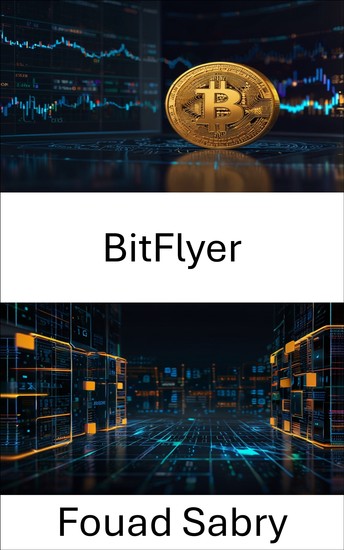 BitFlyer Cryptocurrency Exchange - Unlocking Digital Asset Trading in the Blockchain Era - cover