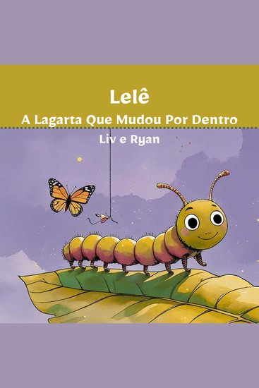Lelê a Lagarta Que Mudou Por Dentro - Uma história sobre coragem imaginação e transformação interior - cover