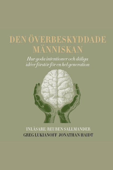 Den överbeskyddade människan - hur goda intentioner och dåliga idéer förstör för en hel generation - cover