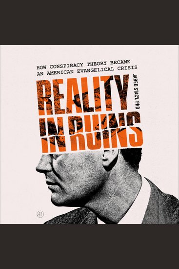 Reality in Ruins - How Conspiracy Theory Became an American Evangelical Crisis - cover
