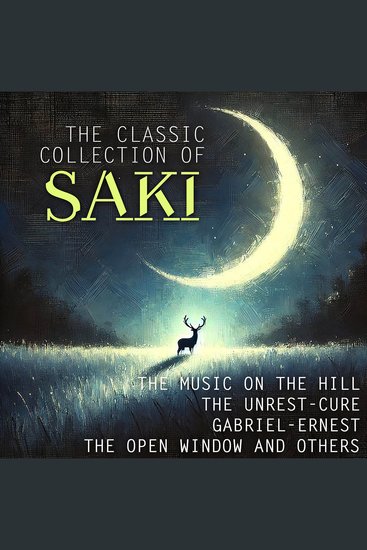 The Classic Collection of Saki - The Music on the Hill The Unrest-Cure Gabriel-Ernest The Open Window and others - cover