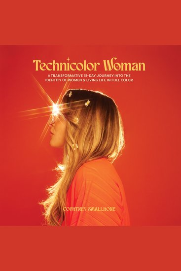 Technicolor Woman - A Transformative 31 Day Journey Into the Identity of Women + Living Life In Full Color - cover