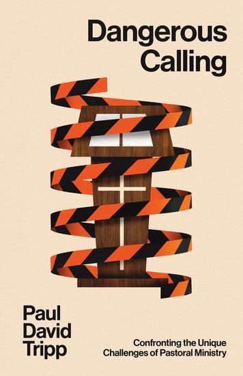Dangerous Calling (with Study Questions) - Confronting the Unique Challenges of Pastoral Ministry - cover