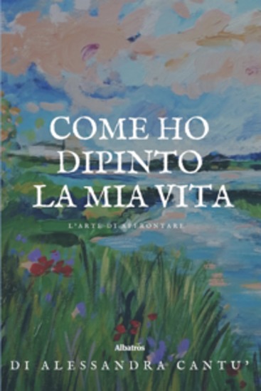 Come ho dipinto la mia vita - L’arte di affrontare - cover