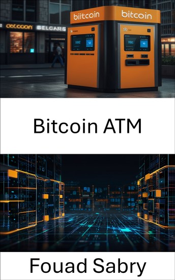 Bitcoin ATM - Understanding the Evolution of Digital Currency Access in the Blockchain Era - cover