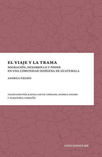 El viaje y la trama - Migración desarrollo y poder en una comunidad indígena de Guatemala - cover