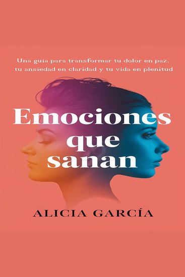 Emociones que Sanan - Una guía para transformar tu dolor en paz tu ansiedad en claridad y tu vida en plenitud - cover
