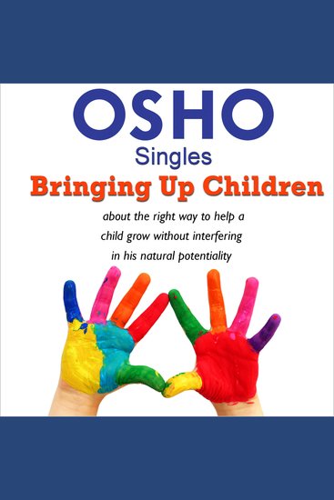 Bringing Up Children - About the Right Way to Help a Child Grow Without Interfering in His Natural Potentiality - cover
