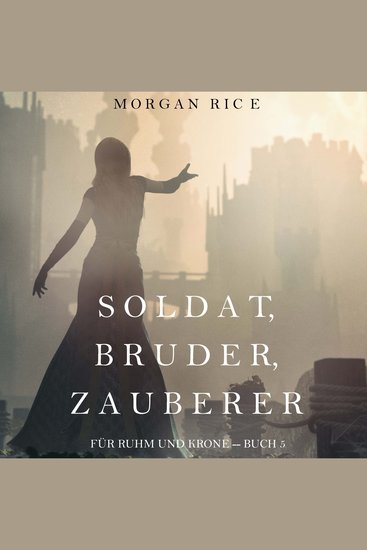 Soldat Bruder Zauberer (Für Ruhm und Krone – Buch 5) - Erzählerstimme digital synthetisiert - cover
