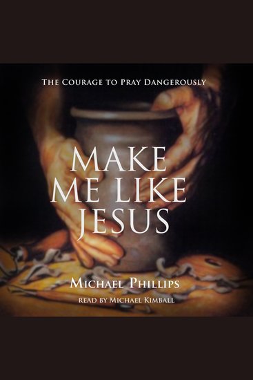 Make Me Like Jesus - The Courage to Pray Dangerously - cover