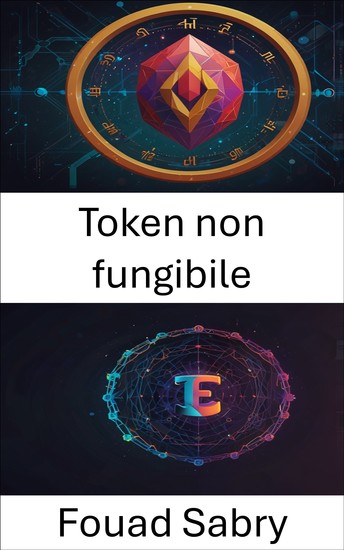 Token non fungibile - Le risorse digitali ridefiniscono la proprietà e il valore nell'economia virtuale - cover