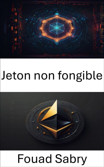 Jeton non fongible - Comprendre la propriété numérique et la représentation unique des actifs dans l'écosystème Blockchain - cover