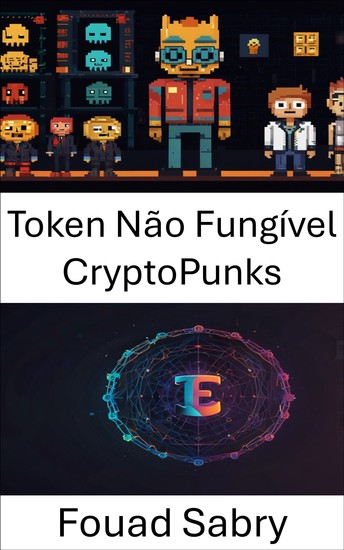 Token Não Fungível CryptoPunks - Explorando a Revolução da Arte Digital e seu Impacto na Propriedade - cover