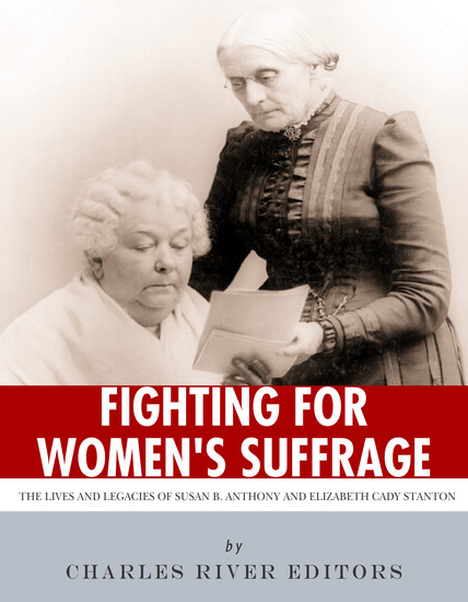 Fighting for Women’s Suffrage - The Lives and Legacies of Susan B Anthony and Elizabeth Cady Stanton - cover