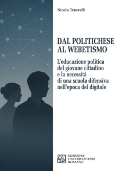 Dal Politichese al Webetismo - L’educazione politica del giovane cittadino e la necessità di una scuola difensiva nell’epoca del digitale - cover