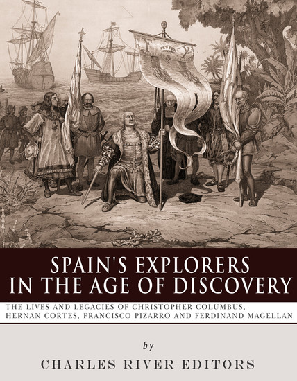 Spain’s Explorers in the Age of Discovery - The Lives and Legacies of Christopher Columbus Hernán Cortés Francisco Pizarro and Ferdinand Magellan - cover
