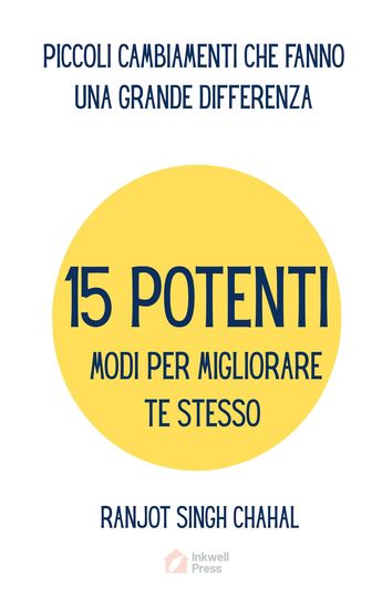 15 Potenti Modi per Migliorare Te Stesso - Piccoli Cambiamenti Che Fanno Una Grande Differenza - cover