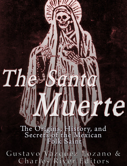 The Santa Muerte - The Origins History and Secrets of the Mexican Folk Saint - cover