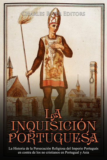 La Inquisición Portuguesa - La Historia de la Persecución Religiosa del Imperio Portugués en contra de los no cristianos en Portugual y Asia - cover