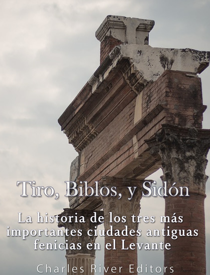 Tiro Biblos y Sidón - La historia de los tres más importantes ciudades antiguas fenicias en el Levante - cover